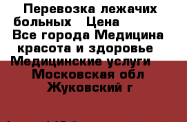 Перевозка лежачих больных › Цена ­ 1 700 - Все города Медицина, красота и здоровье » Медицинские услуги   . Московская обл.,Жуковский г.